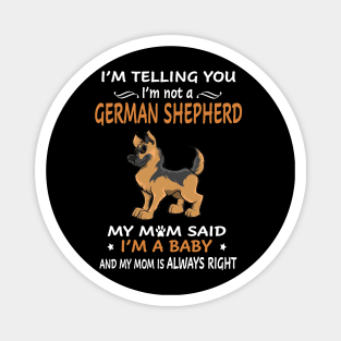 I'm Telling You I'm Not A German Shepherd My Mom Said I'm A Baby And My Mom Always Right Magnet